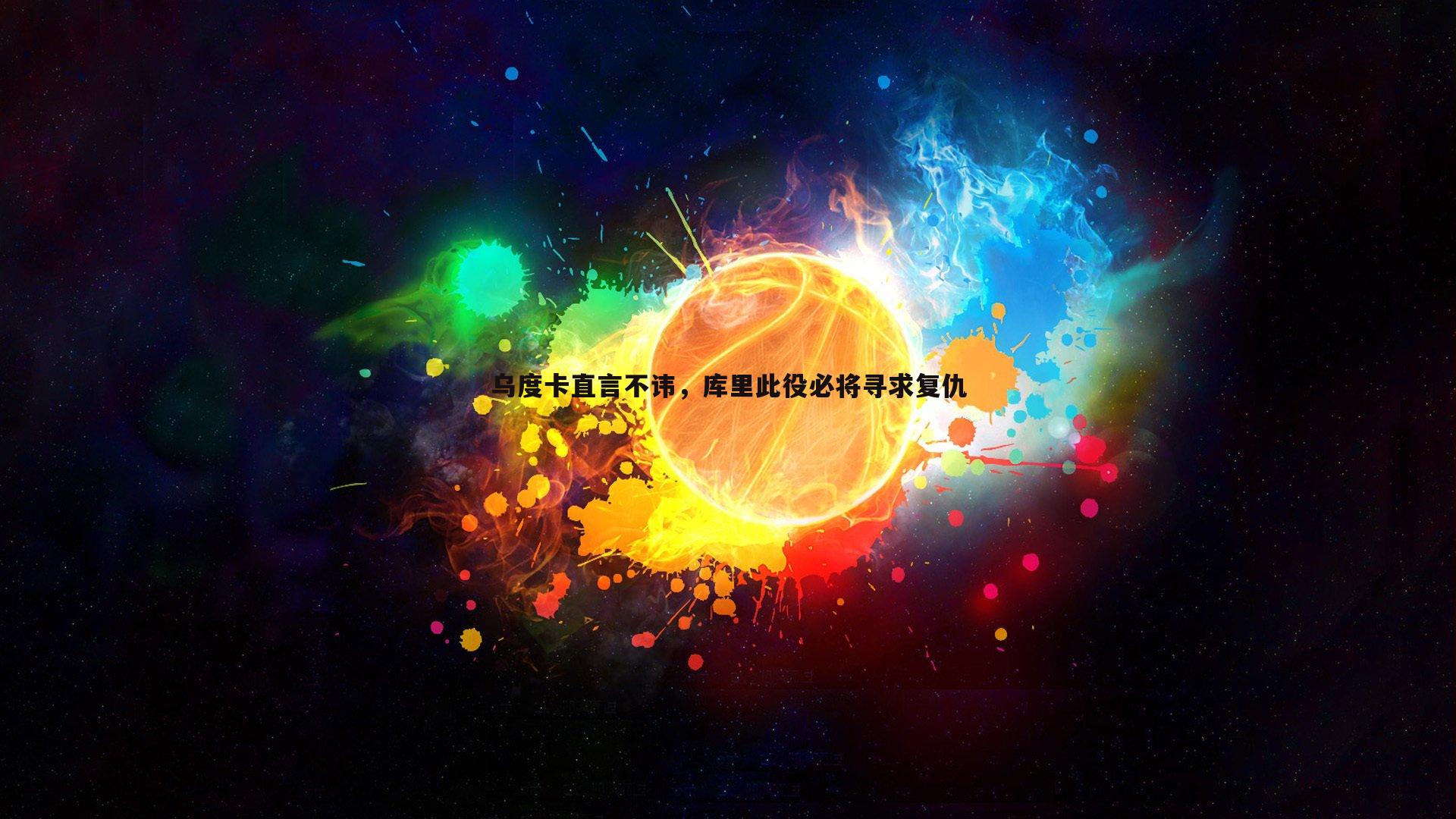 乌度卡直言不讳，库里此役必将寻求复仇