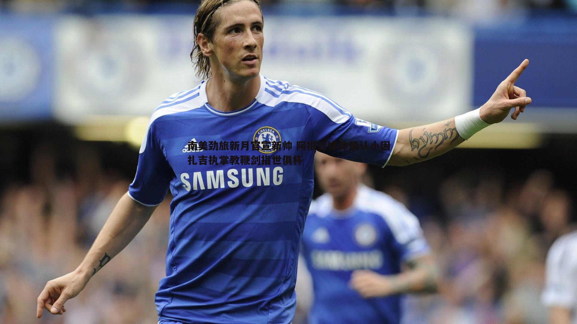 南美劲旅新月官宣新帅 阿根廷媒体确认小因扎吉执掌教鞭剑指世俱杯