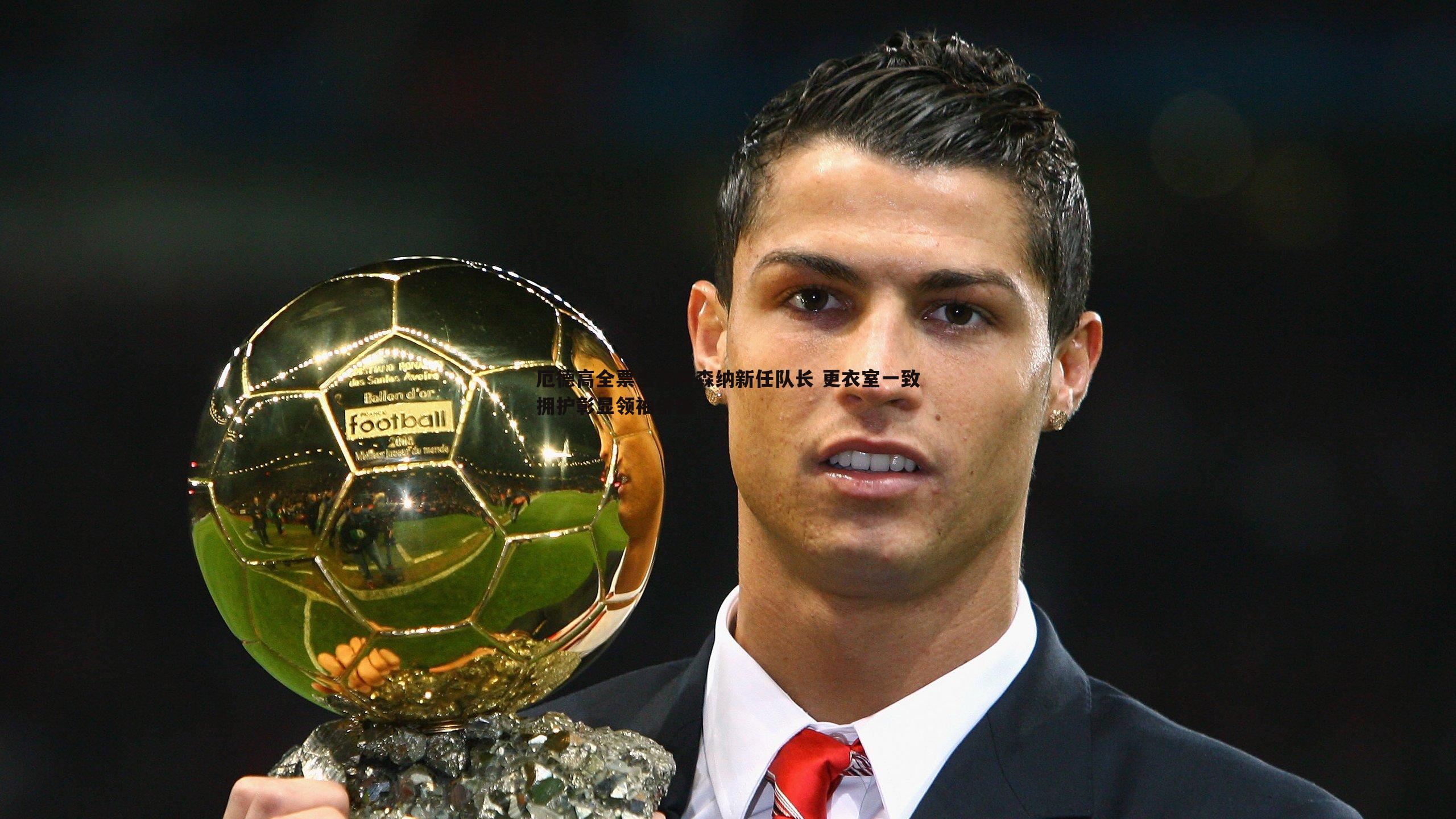 厄德高全票当选阿森纳新任队长 更衣室一致拥护彰显领袖价值